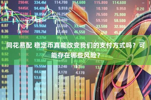 同花易配 稳定币真能改变我们的支付方式吗？可能存在哪些风险？