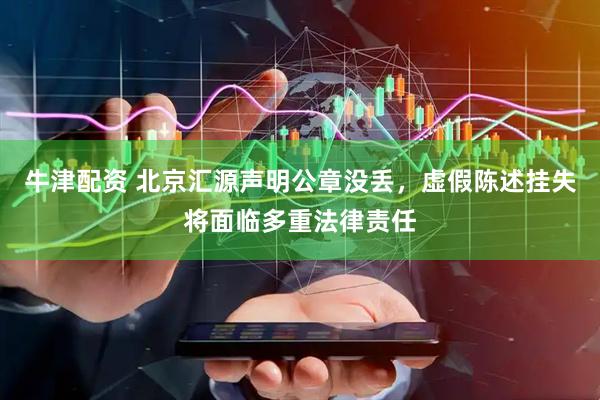牛津配资 北京汇源声明公章没丢，虚假陈述挂失将面临多重法律责任