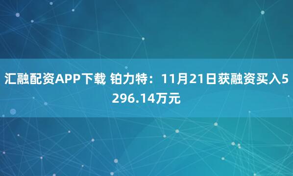 汇融配资APP下载 铂力特:11月21日获融资买入5296.14万元