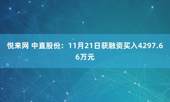 悦来网 中直股份:11月21日获融资买入4297.66万元